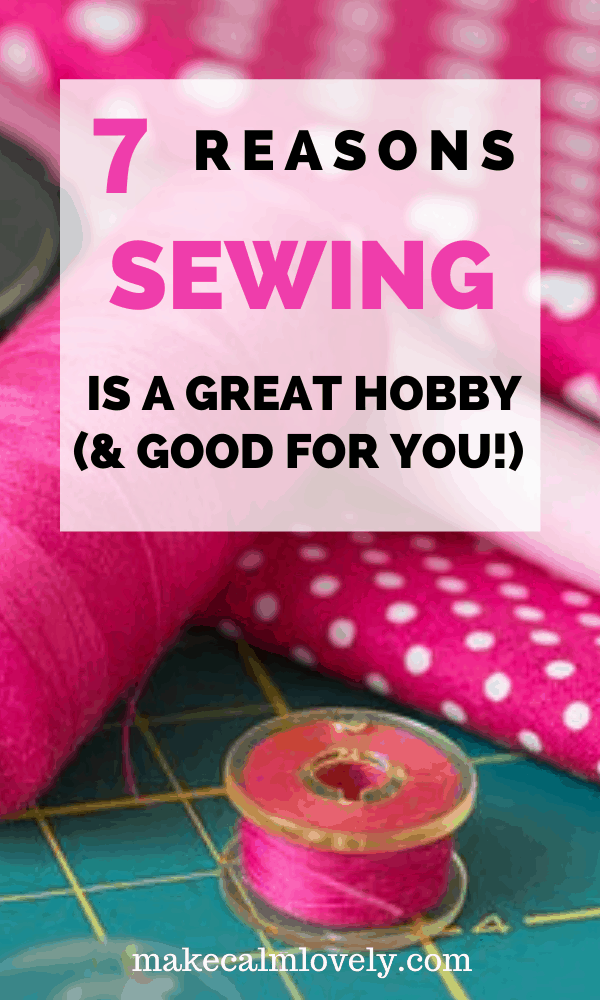 7 Reasons Sewing is a Great Hobby and good for you! #sewing #hobby #crafts #DIY